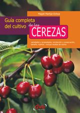 GUA COMPLETA DEL CULTIVO DE LAS CEREZAS. VARIEDADES Y PROPIEDADES, RECOLECCIN Y CONSERVACIN, TAMAO, INJERTOS - INCLUYE RECETAS DE COCINA