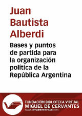 BASES Y PUNTOS DE PARTIDA PARA LA ORGANIZACIN POLTICA DE LA REPBLICA ARGENTINA