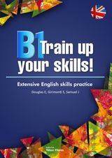 B1 TRAINING UP YOUR SKILLS. EXTENSIVE ENGLISH SKILLS PRACTICE