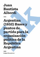 ARGENTINA (1852) BASES Y PUNTOS DE PARTIDA PARA LA ORGANIZACIN POLTICA DE LA REPBLICA ARGENTINA