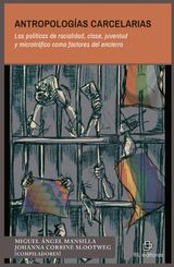 ANTROPOLOGAS CARCELARIAS. LAS POLTICAS DE RACIALIDAD, CLASE, JUVENTUD Y MICROTRFICO COMO FACTORES DEL ENCIERRO 