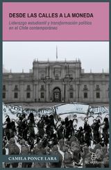 DESDE LAS CALLES A LA MONEDA. LIDERAZGO ESTUDIANTIL Y TRANSFORMACIN POLTICA EN EL CHILE CONTEMPORNEO