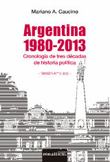 ARGENTINA 1980-2013 : CRONOLOGA DE TRES DCADAS DE HISTORIA POLTICA