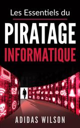 LES ESSENTIELS DU PIRATAGE INFORMATIQUE