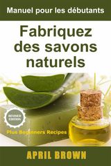 MANUEL POUR LES DBUTANTS  FABRIQUEZ DES SAVONS NATURELS