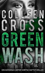 GREENWASH - EIN KATERINA CARTER WIRTSCHAFTSTHRILLER
EIN WIRTSCHAFTS-THRILLER MIT KATERINA CARTER