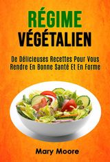 RGIME VGTALIEN: DE DLICIEUSES RECETTES POUR VOUS RENDRE EN BONNE SANT ET EN FORME