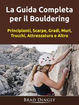 LA GUIDA COMPLETA PER IL BOULDERING