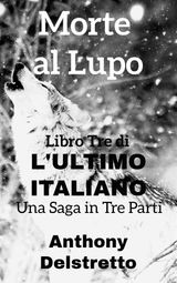 MORTE AL LUPO
LULTIMO ITALIANO: UNA SAGA IN TRE PARTI