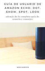 GUA DE USUARIO DE AMAZON ECHO: DOT, SHOW, SPOT, LOOK
COMPUTADORAS / HARDWARE / GENERAL