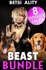 BEAST BUNDLE - 8 DOGGY TALES (TABOO BESTIALITY ANAL ZOOPHILIA MENAGE THREESOME KNOTTING ORGY ANIMAL SEX MULTI-PACK COLLECTION)