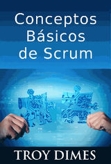 CONCEPTOS BSICOS DE SCRUM: DESARROLLO DE SOFTWARE AGILE Y MANEJO DE PROYECTOS AGILE