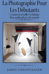 LA PHOTOGRAPHIE POUR LES DBUTANTS: COMMENT INSTALLER LCLAIRAGE DUN STUDIO PHOTO  LA MAISON