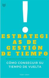 ESTRATEGIAS DE GESTIN DE TIEMPO. CMO CONSEGUIR SU TIEMPO DE VUELTA