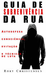 GUIA DE SOBREVIVNCIA NAS RUAS: NOES DE AUTODEFESA, FUGA E TCNICAS DE COMBATE