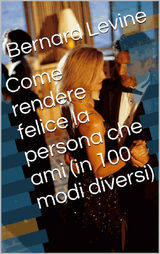 COME RENDERE FELICE LA PERSONA CHE AMI (IN 100 MODI DIVERSI)