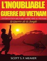 LINOUBLIABLE GUERRE DU VIETNAM : LINTERVENTION MILITAIRE AMRICAINE AU VIETNAM  LA GUERRE DE LA JUNGLE