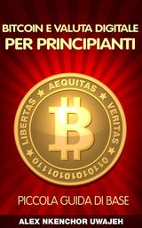 BITCOIN E VALUTA DIGITALE PER PRINCIPIANTI: PICCOLA GUIDA DI BASE