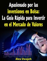 APASIONADO POR LAS INVERSIONES EN BOLSA: LA GUA RPIDA PARA INVERTIR EN EL MERCADO DE VALORES