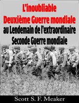 LINOUBLIABLE DEUXIME GUERRE MONDIALE : AU LENDEMAIN DE LEXTRAORDINAIRE SECONDE GUERRE MONDIALE