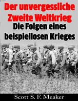 DER UNVERGESSLICHE ZWEITE WELTKRIEG: DIE FOLGEN EINES BEISPIELLOSEN KRIEGES