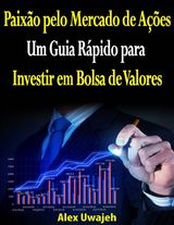 PAIXO PELO MERCADO DE AES: UM GUIA RPIDO PARA INVESTIR EM BOLSA DE VALORES