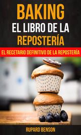 BAKING: EL LIBRO DE LA REPOSTERA: EL RECETARIO DEFINITIVO DE LA REPOSTERA