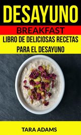 DESAYUNO: BREAKFAST: LIBRO DE DELICIOSAS RECETAS PARA EL DESAYUNO