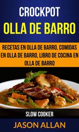 CROCKPOT: OLLA DE BARRO: RECETAS EN OLLA DE BARRO, COMIDAS EN OLLA DE BARRO, LIBRO DE COCINA EN OLLA DE BARRO (SLOW COOKER)