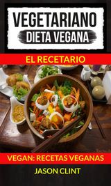 VEGETARIANO: DIETA VEGANA: EL RECETARIO (VEGAN: RECETAS VEGANAS)