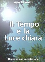 IL TEMPO E LA LUCE CHIARA. DIARIO DI NON MEDITAZIONE.