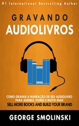 GRAVANDO AUDIOLIVROS: COMO GRAVAR A NARRAO DE SEU AUDIOLIVRO PARA AUDIBLE, ITUNES E MUITO MAIS