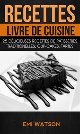 RECETTES: LIVRE DE CUISINE: 25 DLICIEUSES RECETTES DE PTISSERIES TRADITIONELLES, CUP-CAKES, TARTES (LIVRE DE RECETTES: DESSERTS)