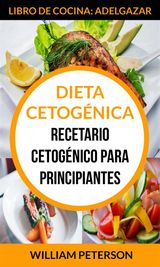 DIETA CETOGNICA. RECETARIO CETOGNICO PARA PRINCIPIANTES (LIBRO DE COCINA: ADELGAZAR)