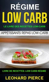 RGIME LOW-CARB: LE LIVRE DES RECETTES LOW-CARB: APPTISSANTS REPAS LOW-CARB (LIVRE DE RECETTES: LOW CARB RGIME)