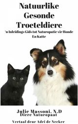 NATUURLIKE GESONDE TROETELDIERE - N INLEIDINGS GIDS TOT NATUROPATIE VIR HONDE EN KATTE