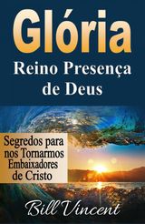 GLRIA: REINO PRESENA DE DEUS: SEGREDOS PARA NOS TORNARMOS EMBAIXADORES DE CRISTO