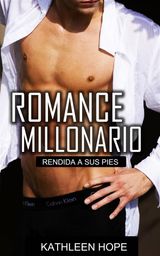 ROMANCE MILLONARIO: RENDIDA A SUS PIES