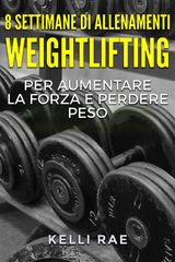 8 SETTIMANE DI ALLENAMENTI WEIGHTLIFTING PER AUMENTARE LA FORZA E PERDERE PESO