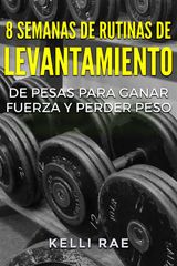 8 SEMANAS DE RUTINAS DE LEVANTAMIENTO DE PESAS PARA GANAR FUERZA Y PERDER PESO