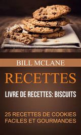 RECETTES: 25 RECETTES DE COOKIES FACILES ET GOURMANDES (LIVRE DE RECETTES: BISCUITS)