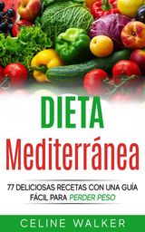 DIETA MEDITERRNEA: 77 DELICIOSAS RECETAS CON UNA GUA FCIL PARA PERDER PESO