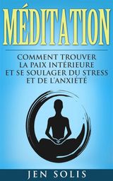 MDITATION: COMMENT TROUVER LA PAIX INTRIEURE ET SE SOULAGER DU STRESS ET DE LANXIT