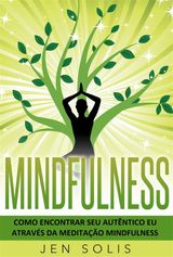 MINDFULNESS: COMO ENCONTRAR SEU AUTNTICO EU ATRAVS DA MEDITAO MINDFULNESS