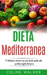 DIETA MEDITERRANEA: 77 DELIZIOSE RICETTE CON UNA FACILE GUIDA ALLA PERDITA RAPIDA DEL PESO