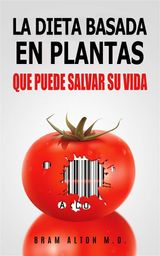 LA DIETA BASADA EN PLANTAS: QUE PUEDE SALVAR SU VIDA