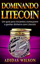 DOMINANDO LITECOIN: UM GUIA PARA INICIANTES COMEAREM A GANHAR DINHEIRO COM LITECOIN