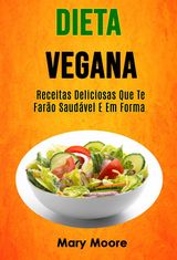 DIETA VEGANA - RECEITAS DELICIOSAS QUE TE FARO SAUDVEL E EM FORMA