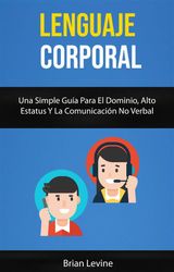 LENGUAJE CORPORAL: UNA SIMPLE GUA PARA EL DOMINIO, ALTO ESTATUS Y LA COMUNICACIN NO VERBAL