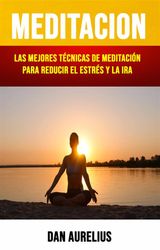 MEDITACIN: LAS MEJORES TCNICAS DE MEDITACIN PARA REDUCIR EL ESTRS Y LA IRA .